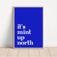 It's Mint Up North print, Up North, Northern Print, Northern City, Manchester, Leeds, Yorkshire, Lancashire, Indie Poster, A5 A4 A3, North